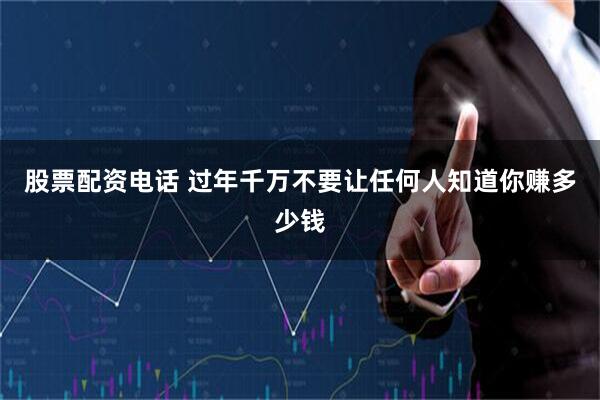 股票配资电话 过年千万不要让任何人知道你赚多少钱